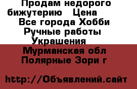 Продам недорого бижутерию › Цена ­ 300 - Все города Хобби. Ручные работы » Украшения   . Мурманская обл.,Полярные Зори г.